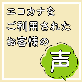 エコカナをご利用されたお客様の声